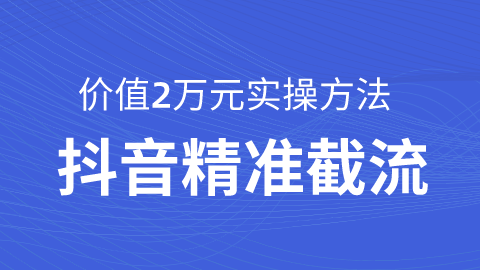 价值20000元抖音引流课：同城精准截流实战课