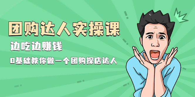 【副业2410期】团购探店达人实操视频课：0基础教你做一个团购探店达人