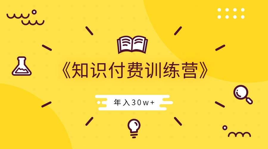 【副业2449期】知识付费创业：玩转知识付费-年入30w训练营视频课程