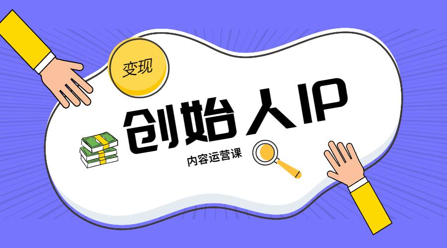 创始人IP内容运营课：教你打造短视频行业从业者IP