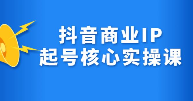 【副业2781期】抖音起号商业IP核心实操课：算法，流量，内容，架构，变现