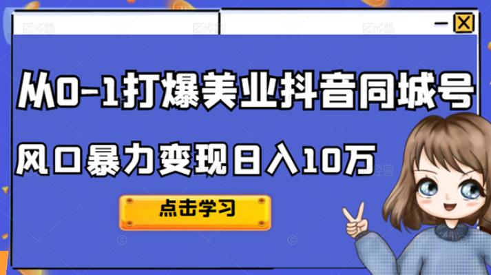 【副业2802期】2022从0-1玩转美业抖音同城号，风口暴力变现日入10w