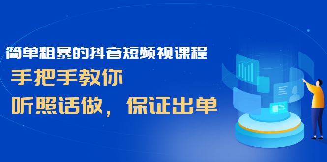 【副业2898期】抖音短视频培训课程：简单粗暴，手把手教，听话照做，保证出单