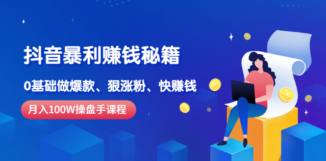 【副业2922期】抖音赚钱快的路子：月入100W操盘手教你做爆款、狠涨粉、快赚钱