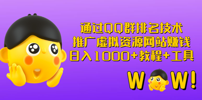 【副业3179期】qq群排名引流推广：通过QQ群排名推广虚拟资源，日入1000+（教程+工具）