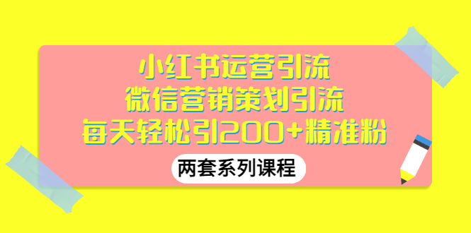 引流推广怎么做：小红书引流推广+微信引流推广（两套视频课程）