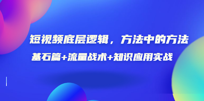 短视频全案策划：短视频-底层逻辑基石篇+流量战术+知识应用实战