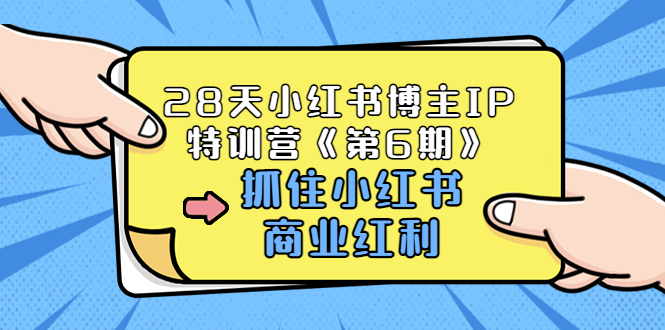 小红书怎么赚钱：28天小红书博主IP特训营第6期（价值1999）