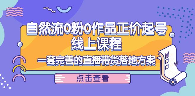 抖音直播怎么赚钱：自然流0粉0作品正价起号，一套完善的直播带货落地方案