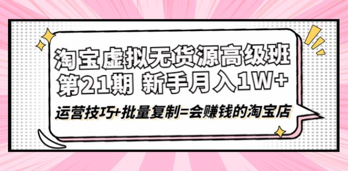 月入1W+会赚钱的淘宝店，淘宝虚拟无货源高级班第21期