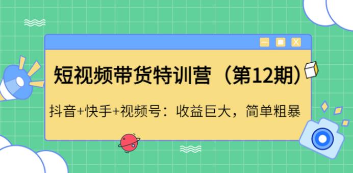 【副业4013期】短视频带货怎么做：抖音+快手+视频号，短视频带货特训营（第12期）