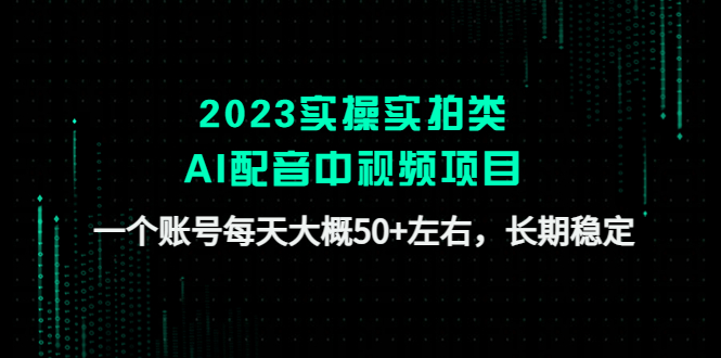 如何做中视频赚钱：2023实拍类AI配音中视频项目，长期稳定单号日入50+