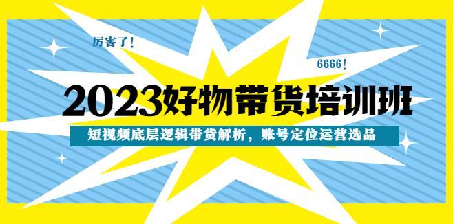 短视频怎么赚钱：2023好物带货短视频带货解析，账号定位运营选品